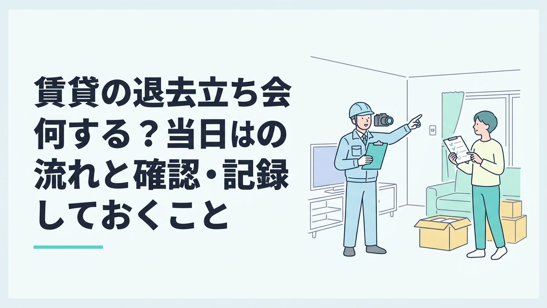賃貸の退去立ち会いは何する?当日の流れと確認・記録しておくこと